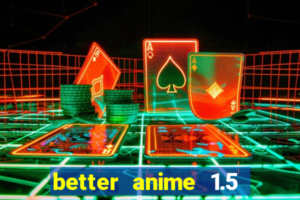 better anime 1.5 apk download